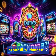 crocodilo dundee 2 filme completo dublado